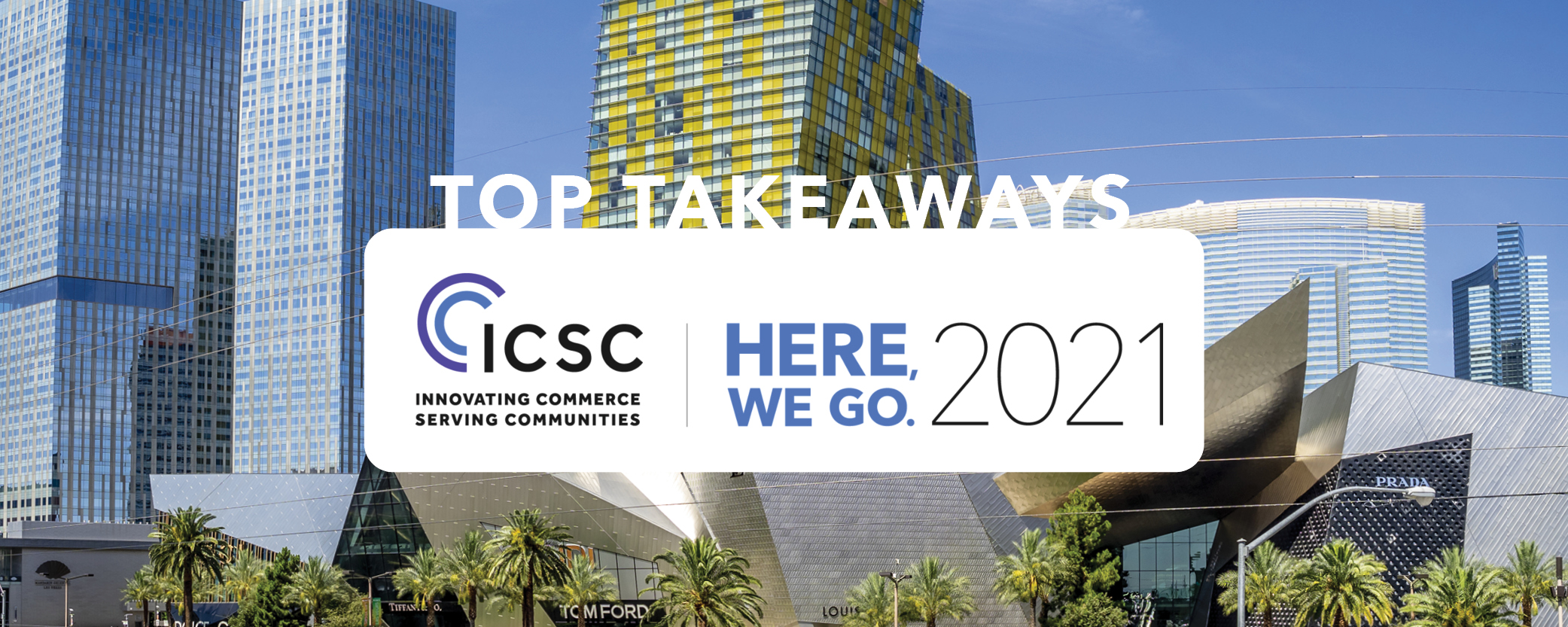 Top Takeaways: ICSC Here, We Go. 2021